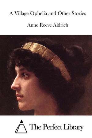 A Village Ophelia and Other Stories de Anne Reeve Aldrich