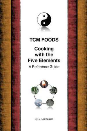 Tcm Foods, Cooking with the Five Elements: A Reference Guide de J. Lei Russell