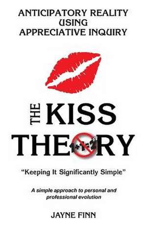 The Kiss Theory, Anticipatory Reality Using Appreciative Inquiry de Finn, Jayne