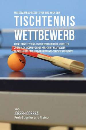 Muskelaufbau-Rezepte VOR Und Nach Dem Tischtennis-Wettbewerb de Correa (Zertifizierter Sport-Ernahrungsb