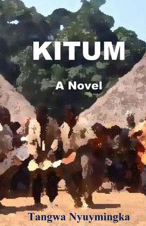 Kitum (a Novel) de Tangwa Nyuymingka