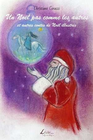 Un Noel Pas Comme Les Autres Et Autres Contes de Noel Illustres de Christiane Corazzi