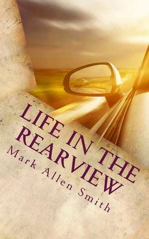 Life in the Rearview de Mark Allen Smith