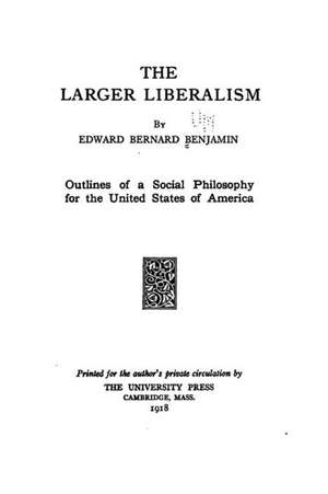 The Larger Liberalism de Edward Bernard Benjamin