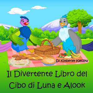 Il Divertente Libro del Cibo Di Luna E Alook de Kimberley Kleczka