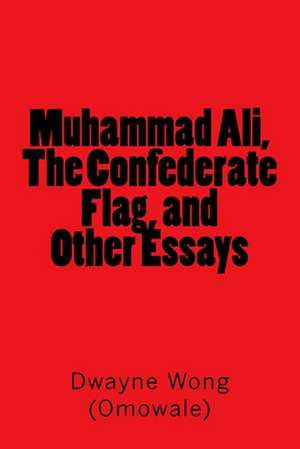 Muhammad Ali, the Confederate Flag, and Other Essays: An Inspector Georg Buchner Mystery de Dwayne Wong (Omowale)