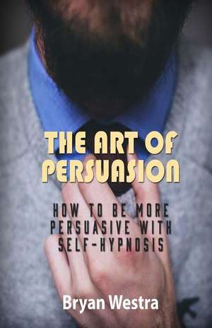 The Art of Persuasion de Bryan Westra