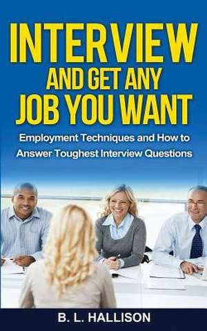 Interview & Get Any Job You Want de B. L. Hallison