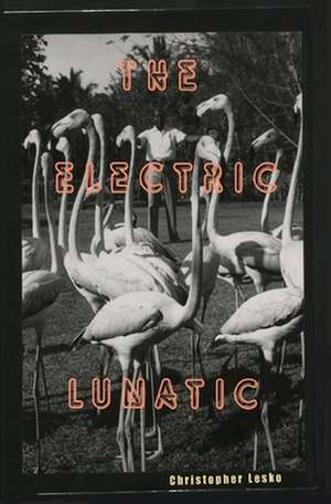 The Electric Lunatic de Christopher Lesko