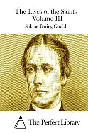 The Lives of the Saints - Volume III de Sabine Baring-Gould