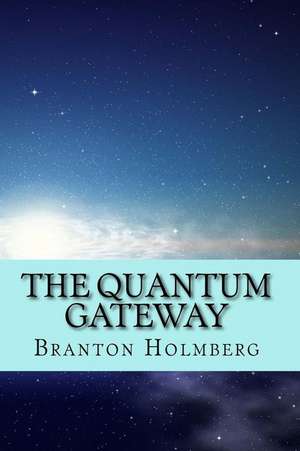 The Quantum Gateway de Branton K. Holmberg