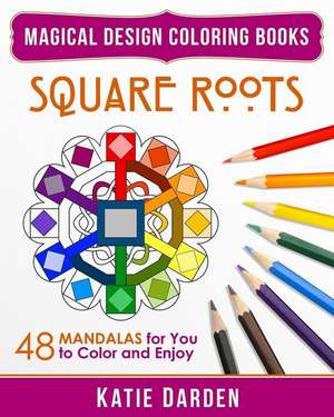 Square Roots: 48 Mandalas for You to Color and Enjoy de Katie Darden