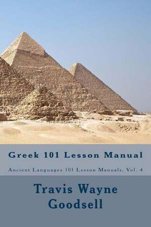 Greek 101 Lesson Manual de Travis Wayne Goodsell