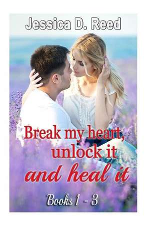 Break My Heart, Unlock It and Heal It(box Set Books 1-3) de Jessica D. Reed