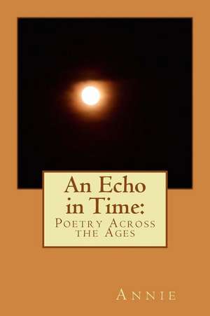 An Echo in Time: Poetry Across the Ages de Annie