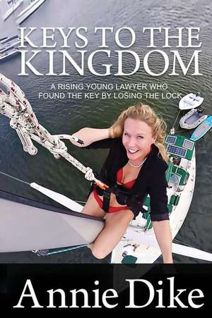 Keys to the Kingdom: A Rising Young Lawyer Who Found the Key by Losing the Lock de Annie Dike