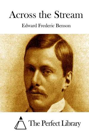 Across the Stream: A Rising Young Lawyer Who Found the Key by Losing the Lock de Edward Frederic Benson