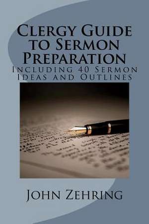 Clergy Guide to Sermon Preparation: Including 40 Sermon Ideas and Outlines de John Zehring