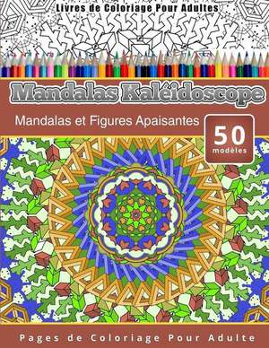 Livres de Coloriage Pour Adultes Mandalas Kaleidoscope: Mandalas Et Figures Apaisantes Pages de Coloriage Pour Adulte de Chiquita Publishing