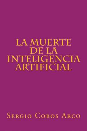 La Muerte de La Inteligencia Artificial de Sr. Sergio Cobos Arco