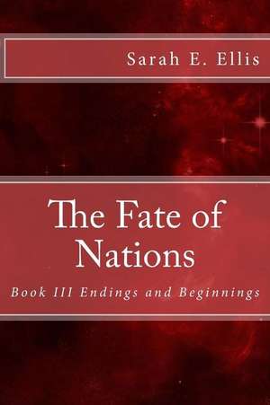 The Fate of Nations: Book III Endings and Beginnings de Sarah E. Ellis