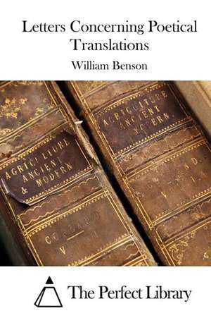 Letters Concerning Poetical Translations: Keep Your Own Records de William Benson