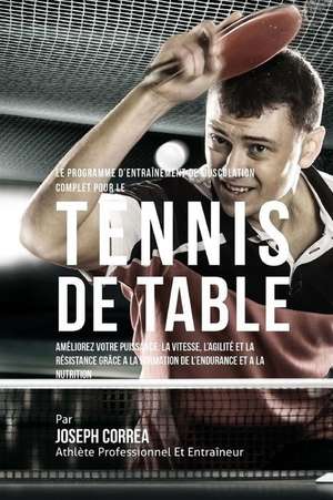 Le Programme D'Entrainement de Musculation Complet Pour Le Tennis de Table: Ameliorez Votre Puissance, La Vitesse, L'Agilite Et La Resistance Grace a de Correa (Athlete Professionnel Et Entrain