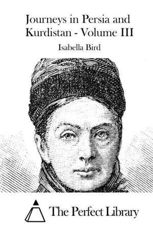 Journeys in Persia and Kurdistan - Volume III: Zoologicka Zahrada de Isabella Bird