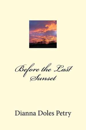 Before the Last Sunset: 7 Baby Steps & More Revolutionary Ideas to Get Your Quality Life Back - With Viable Activity Check de Dianna Doles Petry