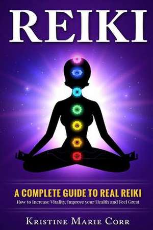 Reiki: How to Increase Vitality, Improve Your Health and Feel Great de Kristine Marie Corr