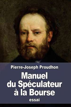 Manuel Du Speculateur a la Bourse: La Facon La Plus Rapide de Creer Un Blog Ou Site Internet Rentable En Partant de Zero. de Pierre-Joseph Proudhon