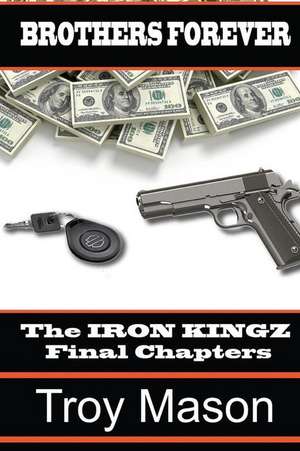 Brothers Forever: The Iron Kingz Final Chapters de Troy Mason