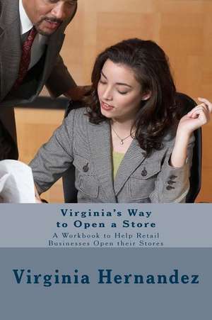 Virginia's Way to Open a Store: A Workbook to Help Retail Businesses Open Their Stores de Virginia Hernandez