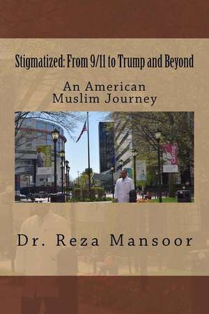 Stigmatized! from 9/11 to Trump and Beyond de Dr Reza Mansoor