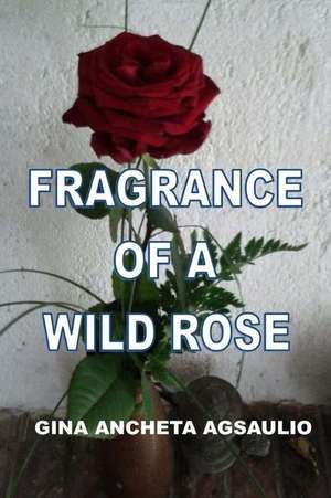 Fragrance of a Wild Rose: A Coloring Journal and Calendar de Gina Ancheta Agsaulio