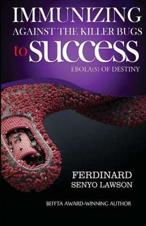 Immunizing Against the Killer Bugs to Success: Ebola of Destiny de Ferdinard Senyo Lawson