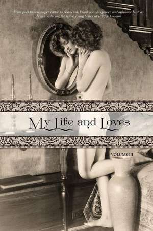 My Life and Loves: Volume Three de Frank Harris