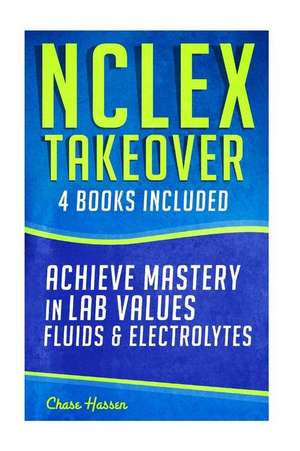 NCLEX Takeover: Achieve Mastery in Lab Values & Fluids & Electrolytes (4 Book Boxset) de Chase Hassen