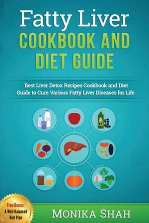 Fatty Liver Cookbook & Diet Guide: 85 Most Powerful Recipes to Avert Fatty Liver & Lose Weight Fast de Monika Shah