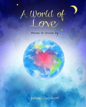 A World of Love: Poems to Dream by de Joann Zueckert