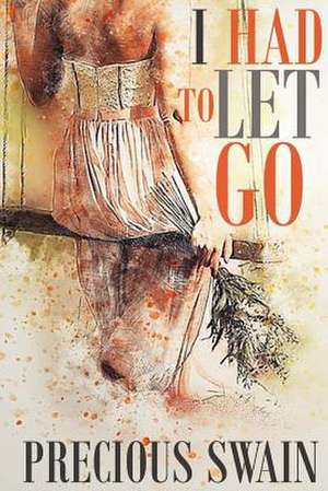 I Had to Let Go: Screenplay de MS Precious Swain