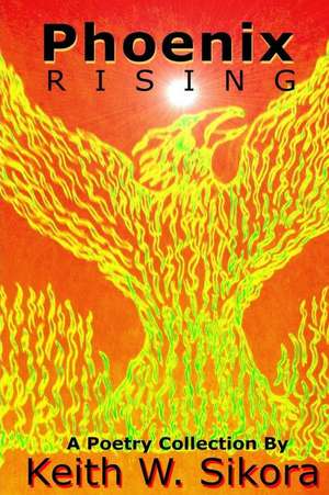 Phoenix Rising: Aprenda Como Mejorar Su Desempeno y Recuperarse Mas Rapido, Alimentando Su Cu de Keith W. Sikora