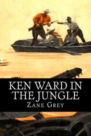 Ken Ward in the Jungle: Zane Grey de Zane Grey