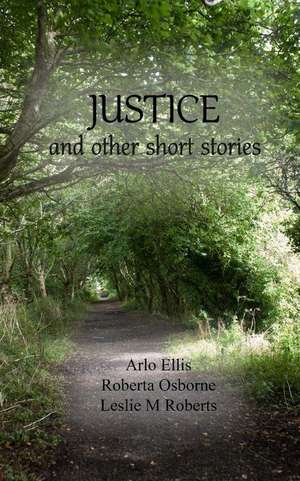 Justice and Other Short Stories de Leslie M. Roberts