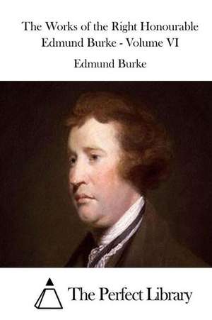 The Works of the Right Honourable Edmund Burke - Volume VI: A Step-By-Step Guide to Reclaiming Your Life and Happiness de Edmund Burke