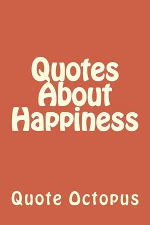 Quotes about Happiness: Aumente Naturalmente El Crecimiento de Musculo y Disminuya La Grasa de Quote Octopus