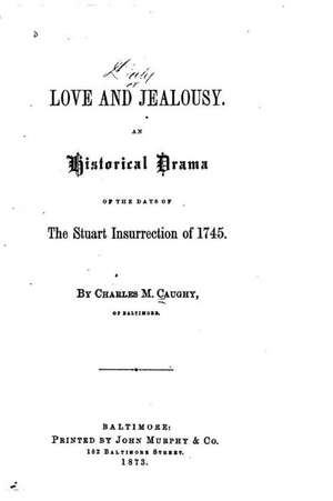 Love and Jealousy, an Historical Drama of the Days of the Stuart Insurrection of 1745: A Carly Keene Cozy Mystery de Charles M. Caughy