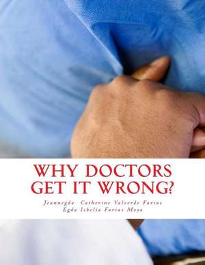 Why Doctors Get It Wrong?: Error, Malpractice, Iatrogenic, and Surrounding Factors de Jeannegda Catherine Valverde