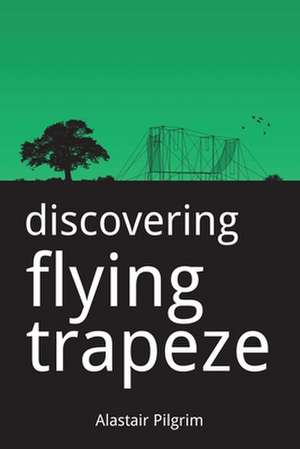 Discovering Flying Trapeze de Alastair Pilgrim