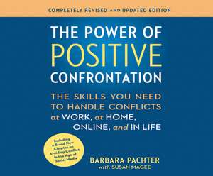 The Power of Positive Confrontation: The Skills You Need to Handle Conflicts at Work, at Home and in Life de Barbara Pachter